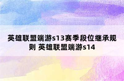 英雄联盟端游s13赛季段位继承规则 英雄联盟端游s14